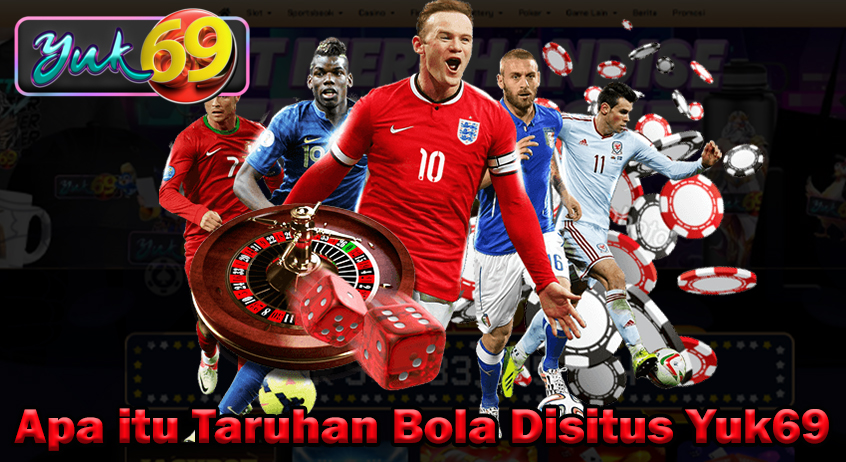 Apa itu Taruhan Bola Disitus Yuk69