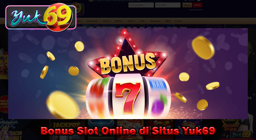 Bonus Slot Online di Situs Yuk69