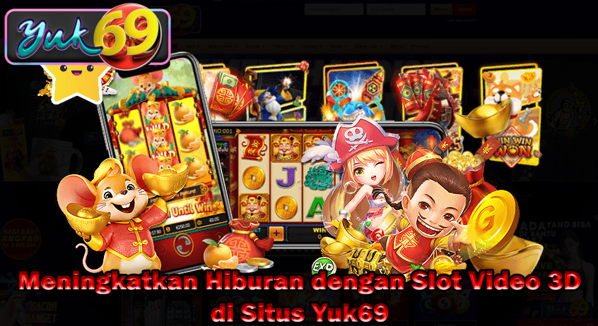Meningkatkan Hiburan dengan Slot Video 3D di Situs Yuk69